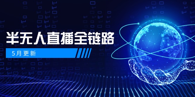 5月更新-半无人直播全链路：AI数字人+千川截流实战，女装选品与防违规…-百盛轻创