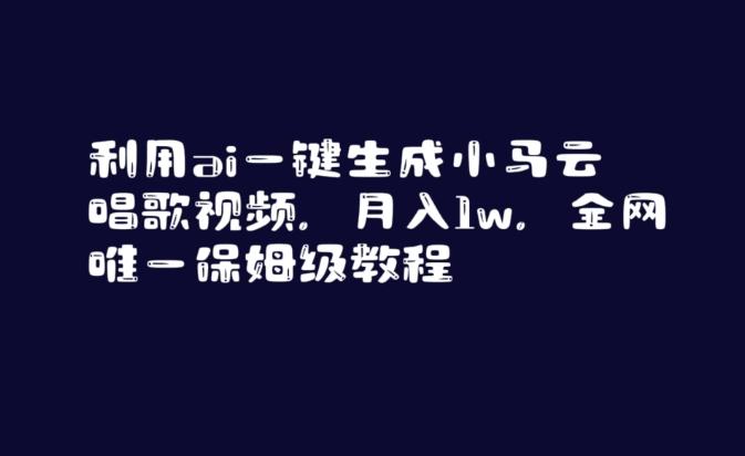 利用ai一键生成小马云唱歌视频，月入1w，全网唯一保姆级教程【揭秘】-百盛轻创