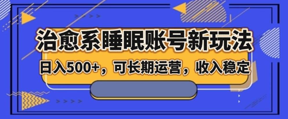 治愈系睡眠账号新玩法，日入500+长期运营，收入稳定-小艾项目网