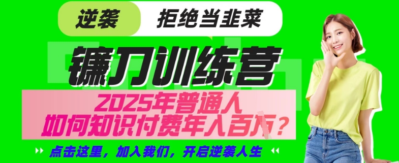 【网创项目终点站-镰刀训练营超级IP合伙人】25年普通人如何通过“知识付费”年入百个-仅此一版【揭秘】-小艾项目网
