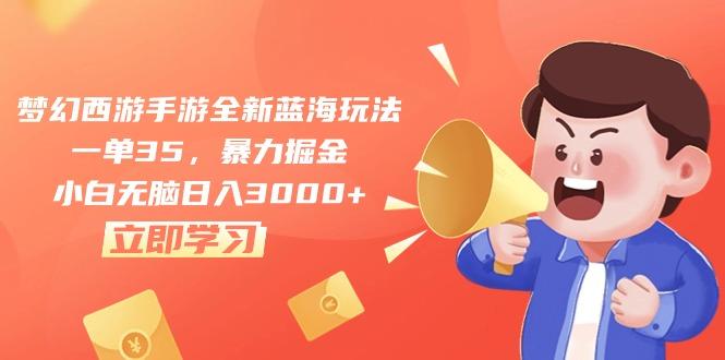 梦幻西游手游全新蓝海玩法，一单35，暴力掘金，小白无脑日入3000+-百盛轻创