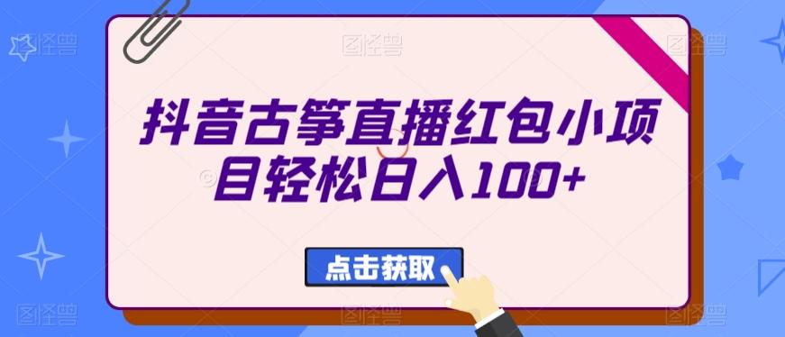 抖音古筝直播红包小项目轻松日入100+-百盛轻创