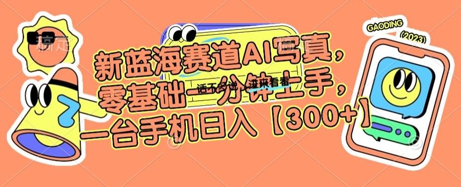 新蓝海赛道AI写真，零基础一分钟上手，一台手机日入300+【揭秘】-百盛轻创