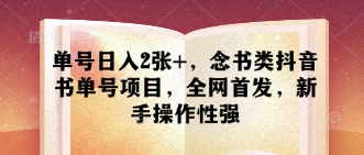 单号日入2张+，念书类抖音书单号项目，全网首发，新手操作性强-百盛轻创
