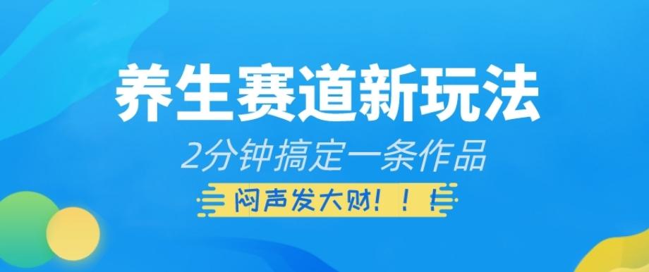 养生赛道新玩法，2分钟搞定一条作品，闷声发大财【揭秘】-小艾项目网