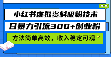 小红书虚拟资料吸粉技术，日暴力引流300+创业粉，方法简单高效，收入稳…-百盛轻创