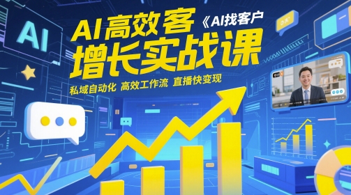 AI高效获客增长实战课，​AI找客户 私域自动化 高效工作流 直播快变现-百盛轻创