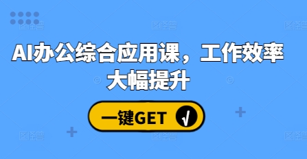 AI办公综合应用课,工作效率大幅提升