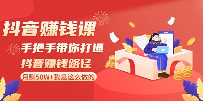 抖音赚钱课：手把手带你打通抖音赚钱路径，月赚50W+我是这么做的！-百盛轻创