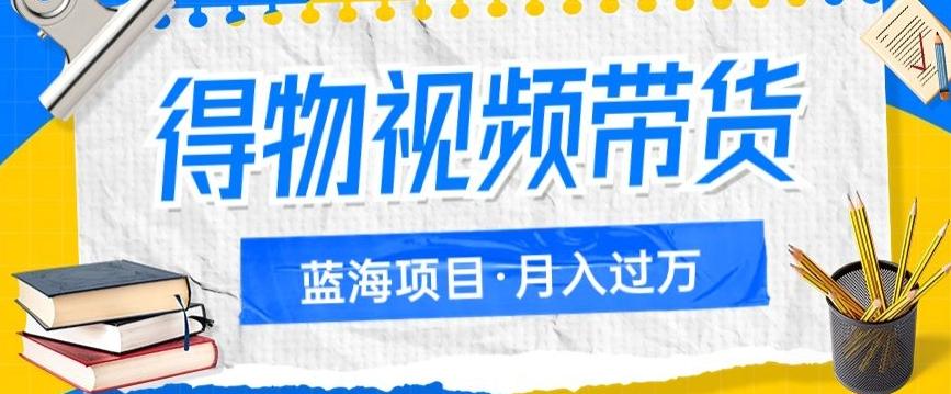 得物视频带货项目，矩阵操作，月入过万的蓝海项目-小艾项目网
