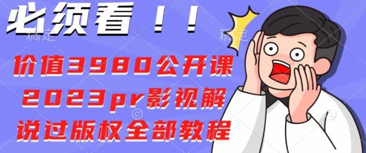 价值3980公开课2023pr影视解说过版权全部教程-小艾项目网
