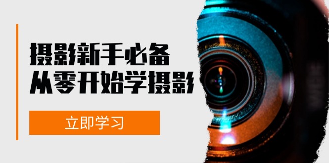 新手从零开始学摄影：器材、光线、构图、实战拍摄及后期修片，课程丰富，实战性强-小艾项目网