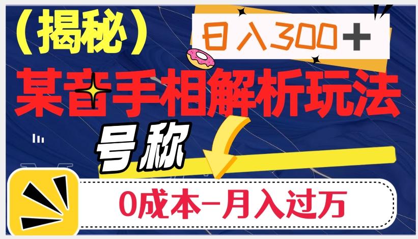 日入300+的，抖音手相解析玩法，号称0成本月入过万（揭秘）-百盛轻创