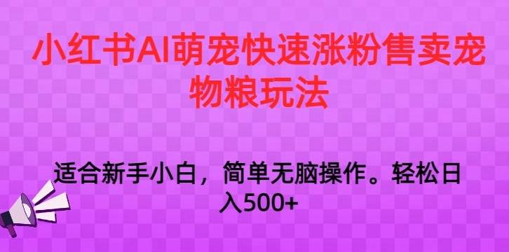 小红书AI萌宠快速涨粉售卖宠物粮玩法，日入1000+【揭秘】-百盛轻创