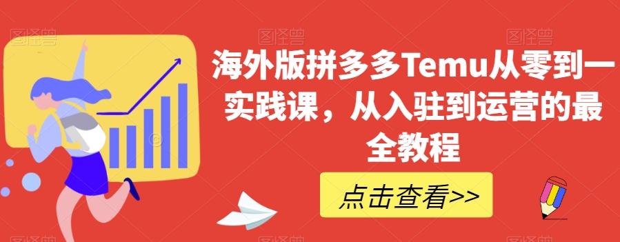海外版拼多多Temu从零到一实践课，从入驻到运营的最全教程-小艾项目网