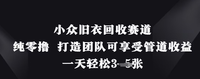 小众旧衣回收赛道，纯零撸 打造团队可享受管道收益，一天轻松3张-百盛轻创