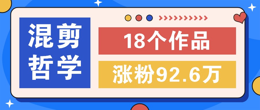 短视频混剪哲学号,小众赛道大爆款18个作品,涨粉92.6万!-小艾项目网