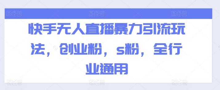 快手无人直播暴力引流玩法，创业粉，s粉，全行业通用-百盛轻创