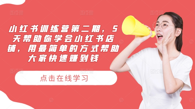 小红书训练营第二期，5天帮助你学会小红书店铺，用最简单的方式帮助大家快速赚到钱-百盛轻创