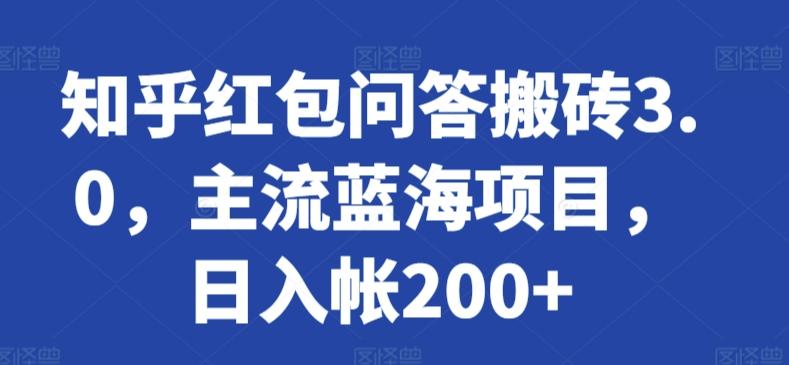 知乎红包问答搬砖3.0，主流蓝海项目，日入帐200+【揭秘】-百盛轻创