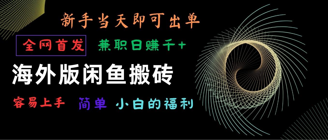 海外版闲鱼搬砖项目，全网首发，容易上手，小白当天即可出单，兼职日赚1000+-百盛轻创
