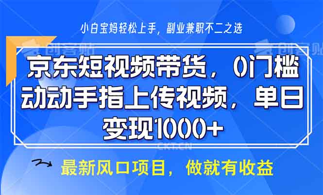 京东短视频带货，0门槛，动动手指上传视频，轻松日入1000+-百盛轻创