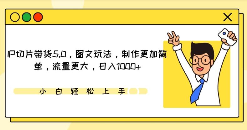 IP切片带货5.0，图文玩法，制作更加简单，流量更大，日入1000+【揭秘】-百盛轻创
