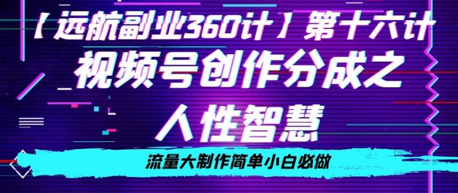 价值980的视频号创作分成之人性智慧，流量大制作简单小白必做【揭秘】-小艾项目网