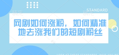 网剧如何涨粉，如何精准地去涨我们的短剧粉丝-百盛轻创