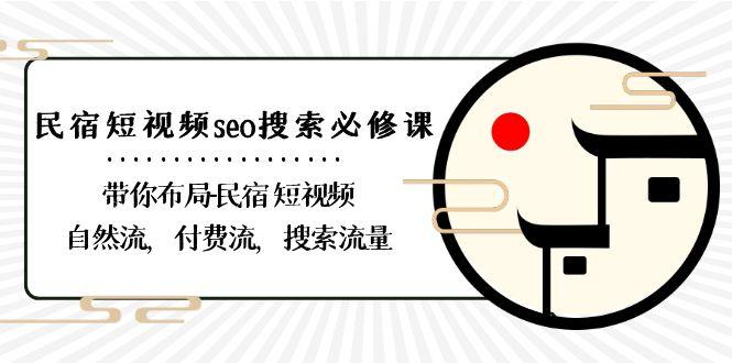 民宿短视频seo搜索必修课:带你布局民宿短视频自然流,付费流,搜索流量-百盛轻创