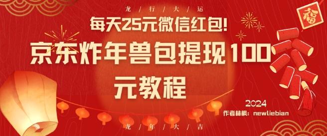 每天25元微信红包！京东炸年兽包提现100元教程【揭秘】-百盛轻创