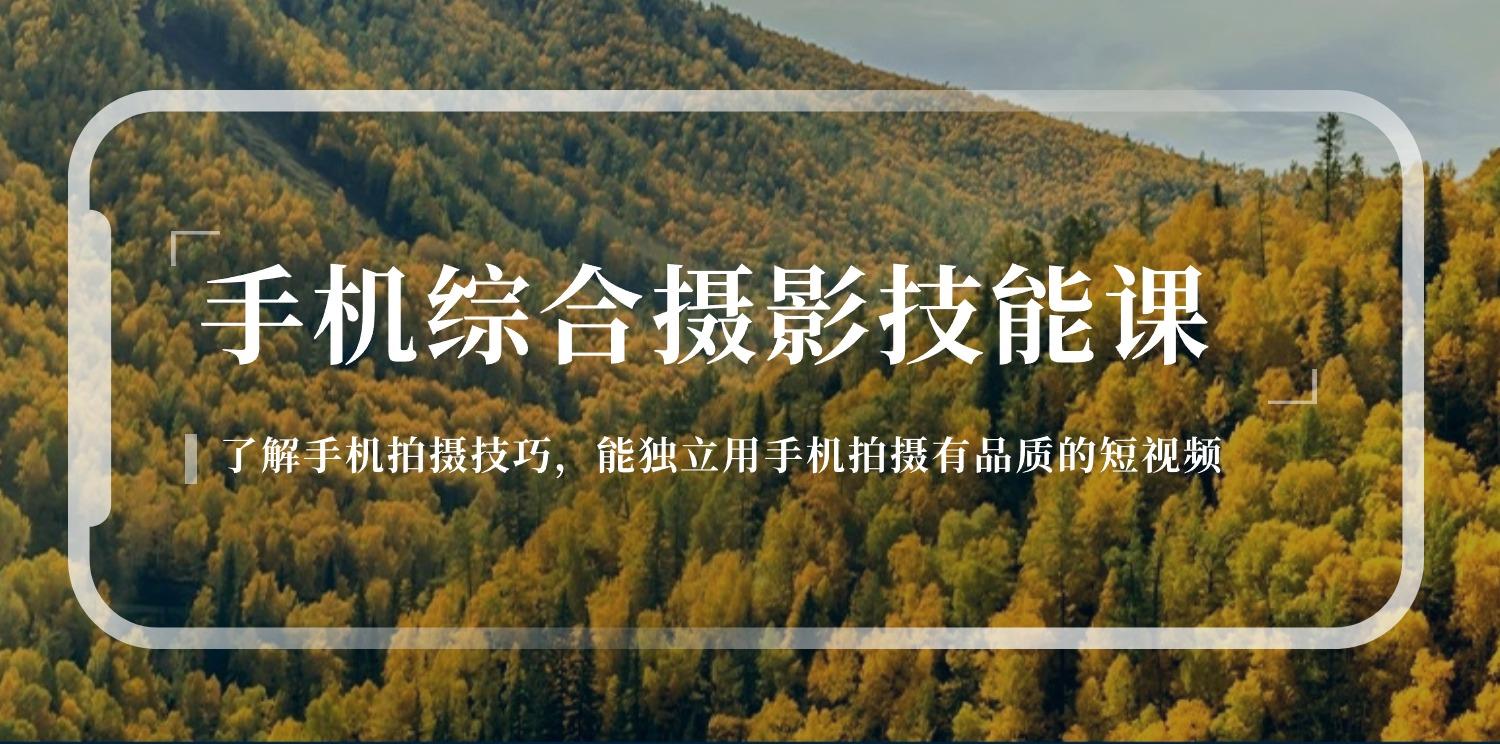 手机综合摄影技能课：学习手机拍摄技巧，用手机拍摄有品质短视频-126节-百盛轻创