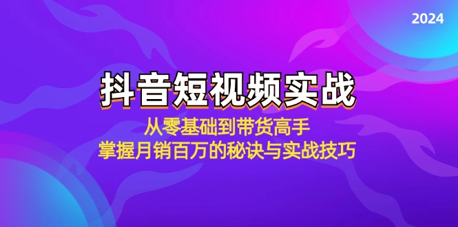 抖音短视频实战：从零基础到带货高手，掌握月销百万的秘诀与实战技巧-百盛轻创