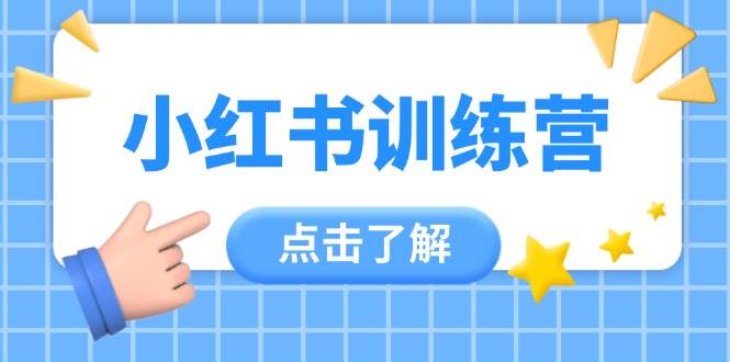 小红书训练营，助小白入门，掌握技巧变达人，课程实操又全面(12节课)-百盛轻创