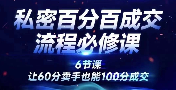 私密百分百成交流程线上训练营，绝对成交，让60分卖手也能100分成交-小艾项目网
