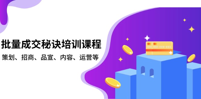 批量成交秘诀培训课程，策划、招商、品宣、内容、运营等-百盛轻创