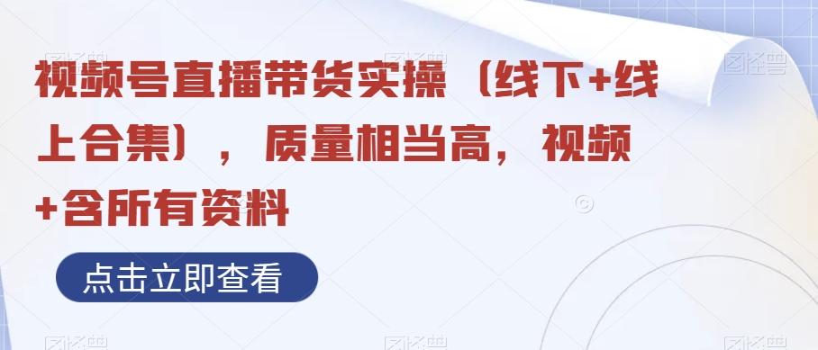 视频号直播带货实操（线下+线上合集），质量相当高，视频+含所有资料-小艾项目网