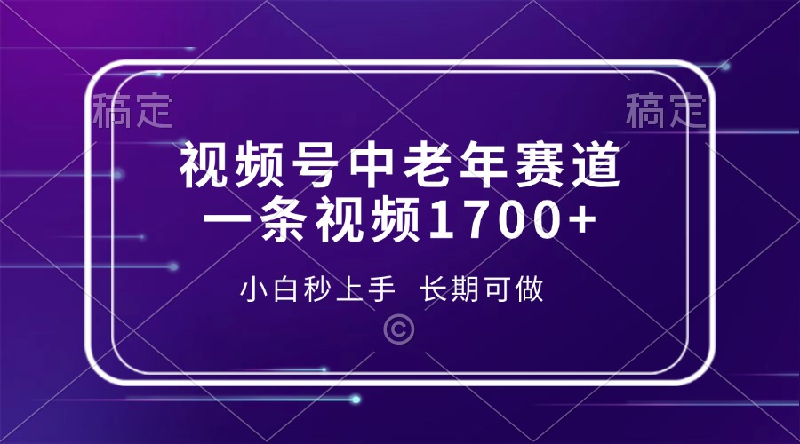 视频号中老年赛道，一条视频1700+，小白秒上手，长期可做-百盛轻创