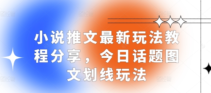 小说推文最新玩法教程分享，今日话题图文划线玩法-百盛轻创