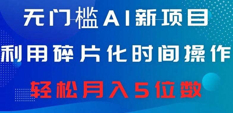 无门槛AI新项目，利用碎片化时间操作，日入600+，轻松月入5位数-百盛轻创