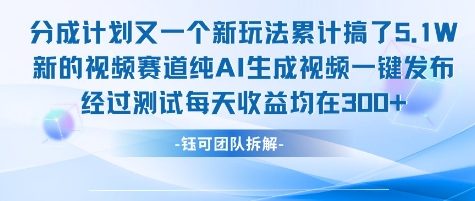 不剪辑不露脸 分成计划新玩法，实测每天收益在3张+左右 新的视频赛道纯AI生成视频-百盛轻创