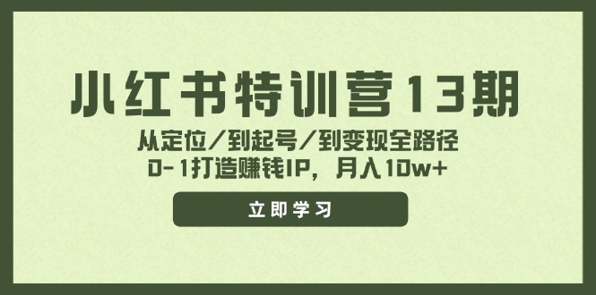 小红书特训营13期，从定位/到起号/到变现全路径，0-1打造赚钱IP，月入10w+-百盛轻创