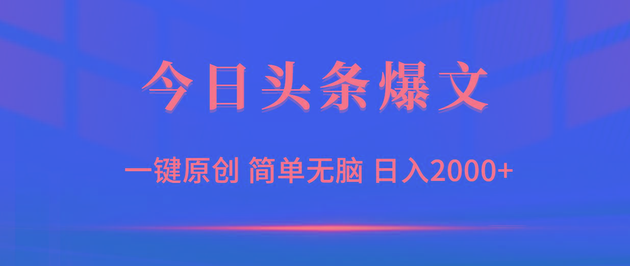 (9953期)今日头条爆文，一键原创，简单无脑，日入2000+-百盛轻创