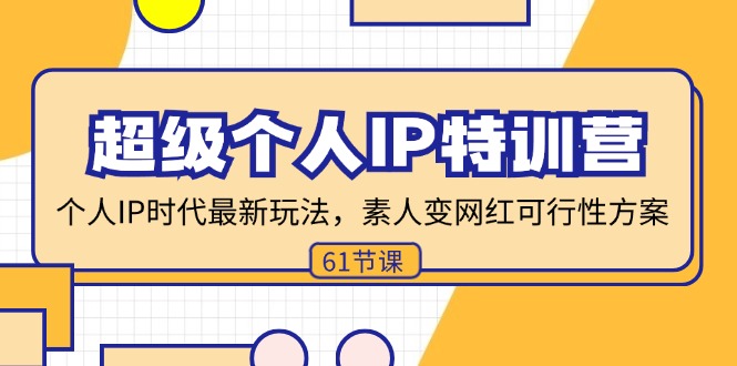 超级个人IP特训营，个人IP时代才最新玩法，素人变网红可行性方案 (61节-百盛轻创