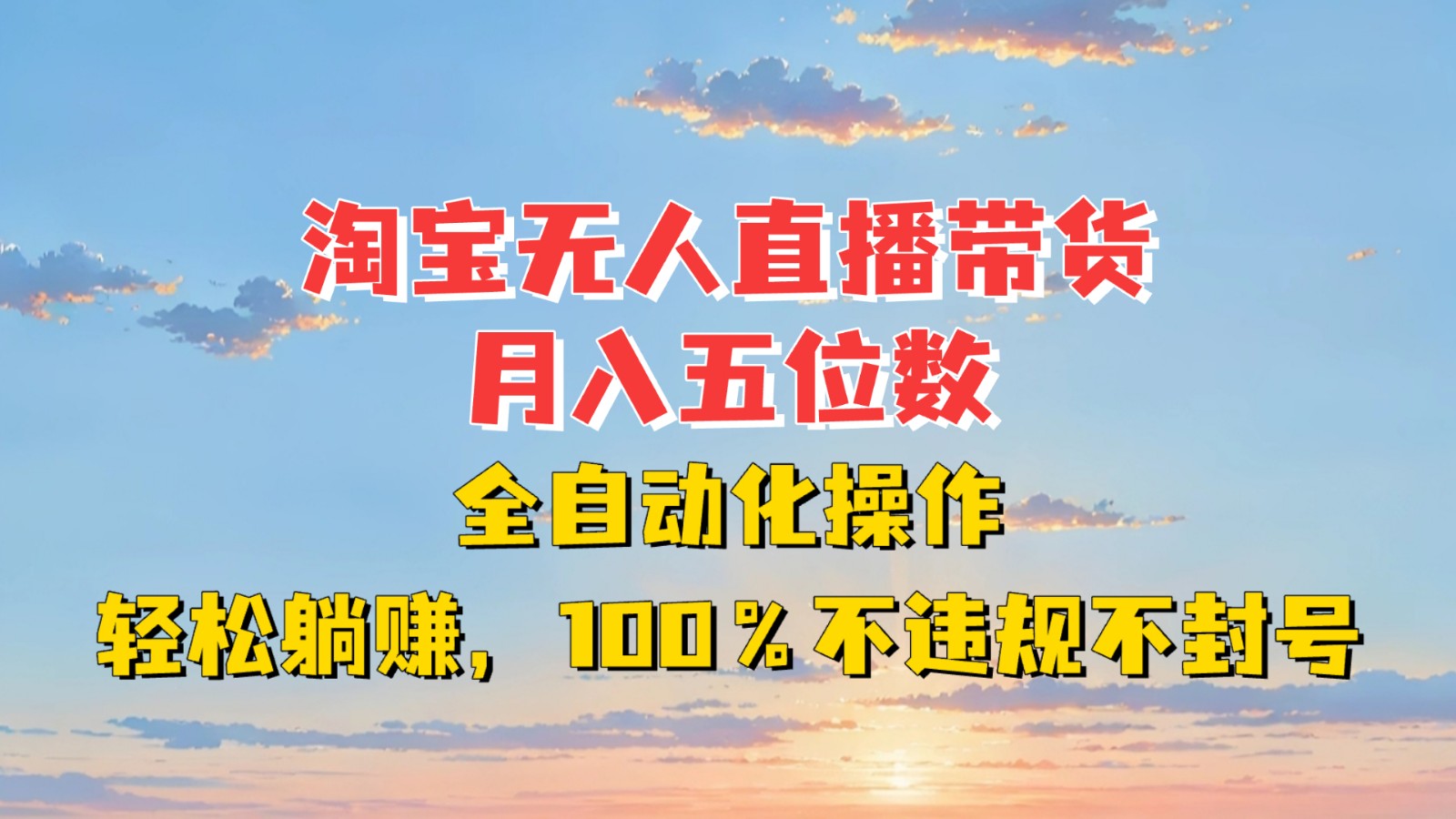 淘宝无人直播带货，月入五位数，全自动化操作，轻松躺赚，100%不违规不封号-百盛轻创