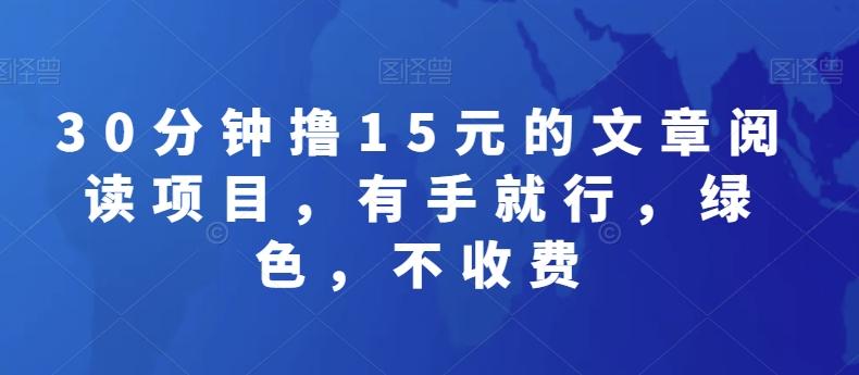 30分钟撸15元的文章阅读项目，有手就行，绿色，不收费-百盛轻创