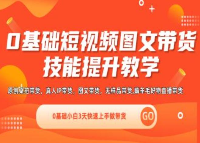 0基础短视频图文带货实操技能提升教学(直播课+视频课),0基础小白3天快速上手做带货-百盛轻创
