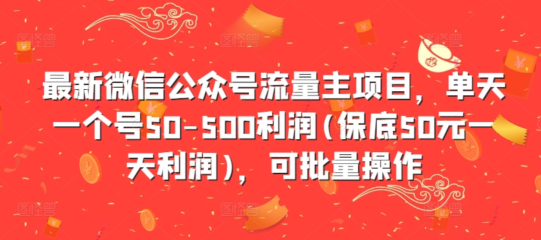 最新微信公众号流量主项目，单天一个号50-500利润(保底50元一天利润)，可批量操作-百盛轻创