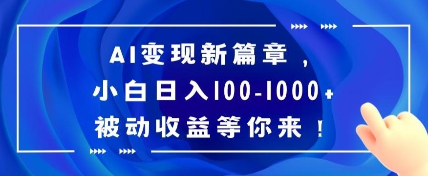 AI变现新篇章，小白日入100-1000+被动收益等你来【揭秘】-百盛轻创
