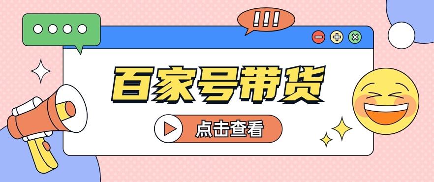 百家号带货玩法，直接复制粘贴发布，一个月单号也能变现2000+！【视频教程】-小艾项目网